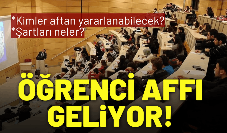Öğrenci affı geliyor! Kimler aftan yararlanabilecek, şartları neler?