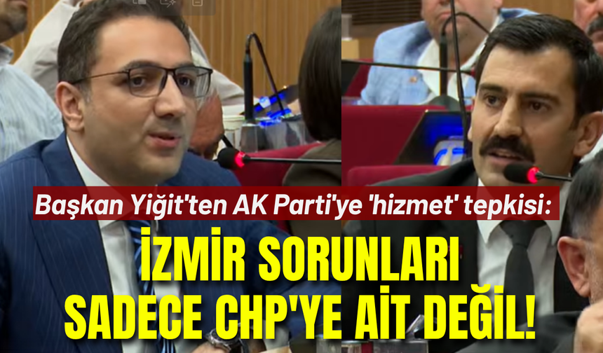 Başkan Yiğit'ten AK Parti'ye 'hizmet' tepkisi: İzmir sorunları sadece CHP'ye ait değil!