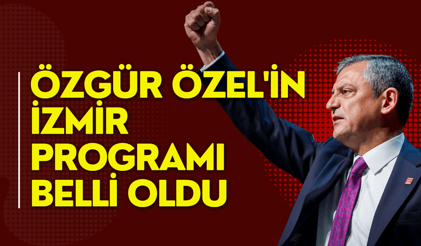 Özgür Özel'in İzmir programı belli oldu