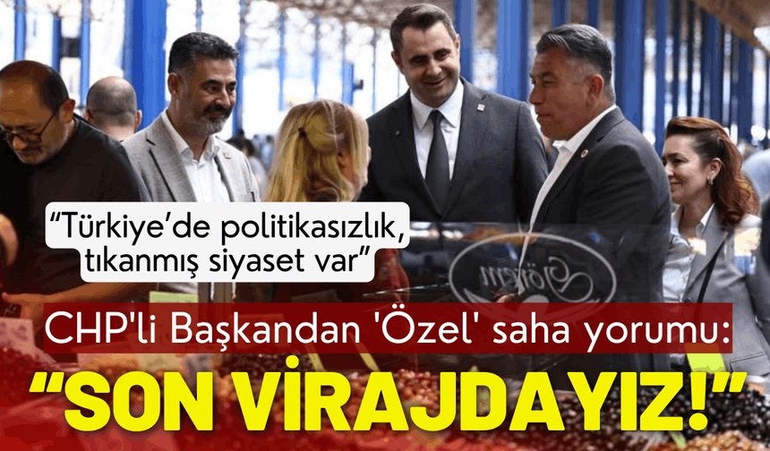 CHP'li Başkandan 'Özel' saha yorumu: Artık son virajdayız!