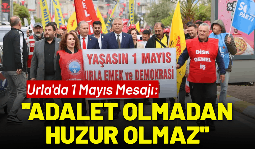 Urla'da 1 Mayıs Mesajı: ''Adalet Olmadan Huzur Olmaz''