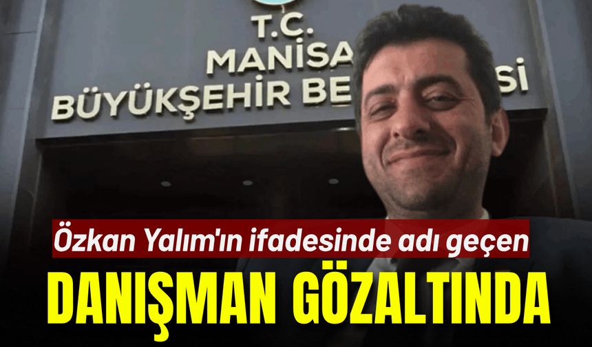 Özkan Yalım'ın ifadesinde adı geçen danışmanı gözaltında