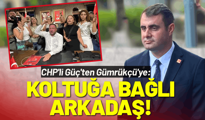 CHP'li Güç'ten Gümrükçü'ye: Koltuğa bağlı arkadaş!