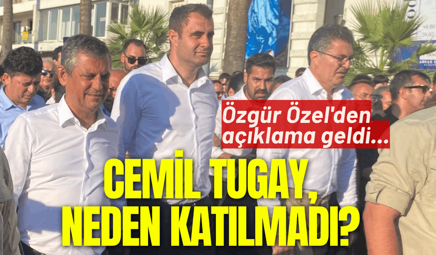 Cemil Tugay, mitinge neden katılmadı? Özgür Özel'den açıklama geldi...