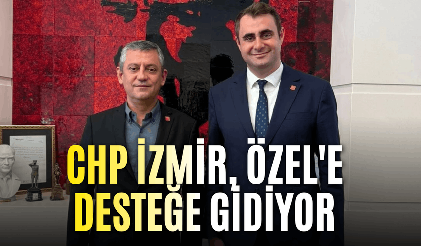 CHP İzmir, Özel'e desteğe gidiyor