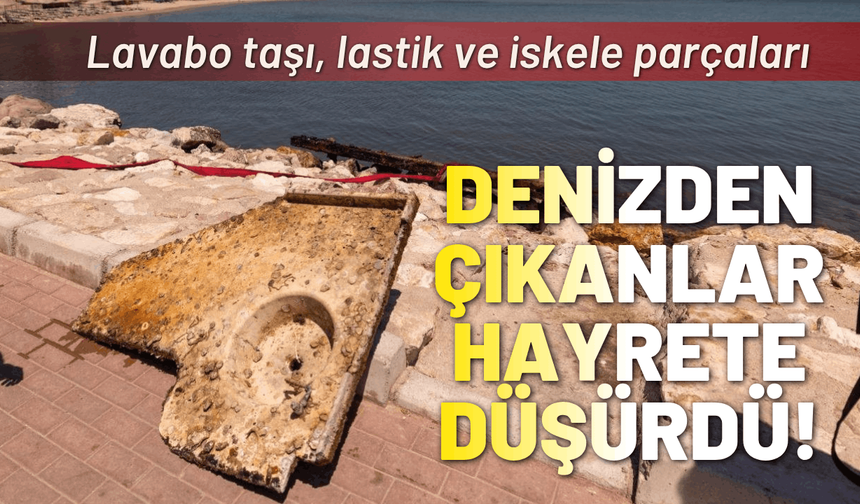 Denizden çıkanlar hayrete düşürdü: Lavabo taşı, lastik ve iskele parçaları