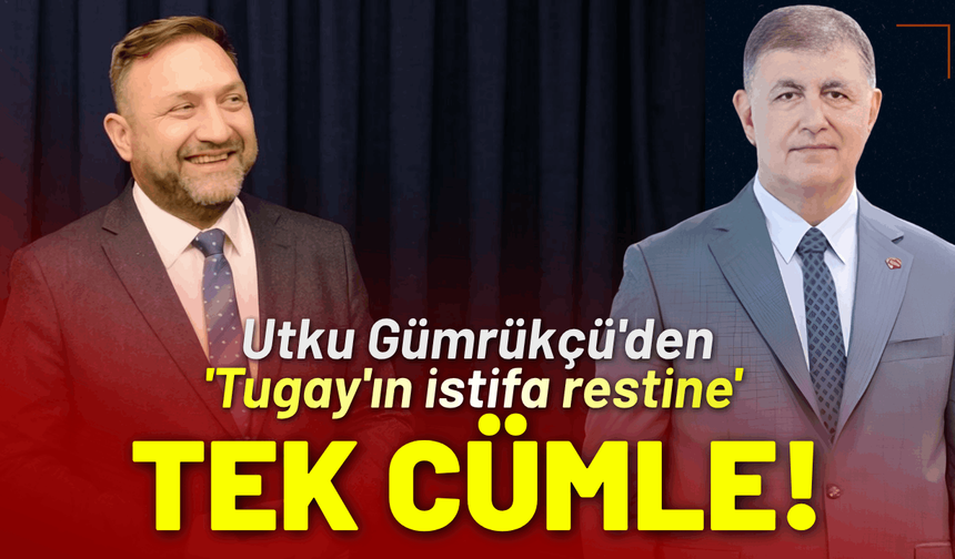 Utku Gümrükçü'den 'Tugay'ın istifa restine' tek cümle!