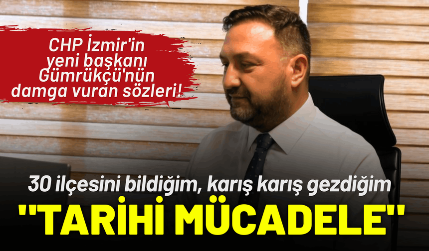 CHP İzmir'in yeni başkanı Gümrükçü'nün damga vuran sözleri!
