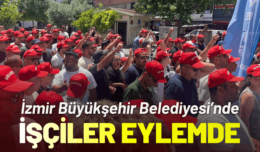 İzmir Büyükşehir Belediyesi’nde işçi eylemi