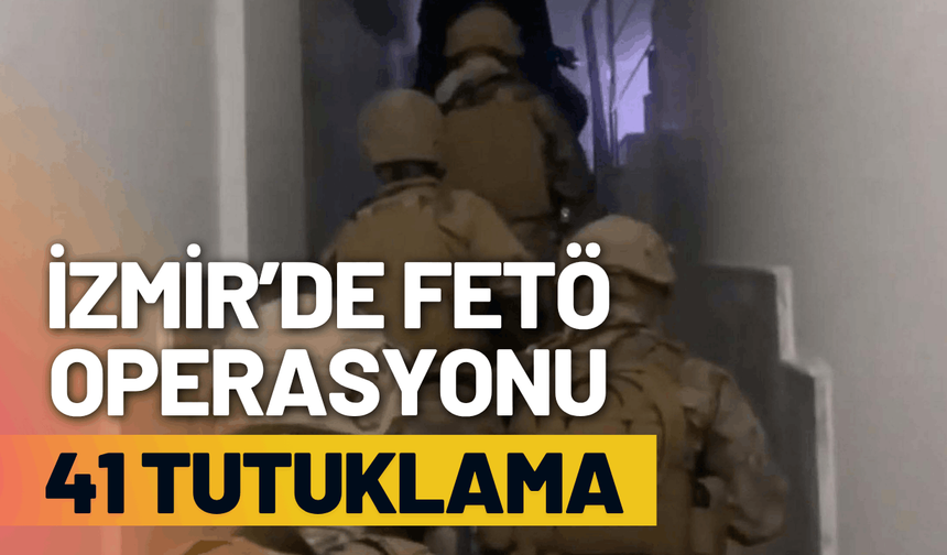 İzmir merkezli FETÖ operasyonu: 41 tutuklama