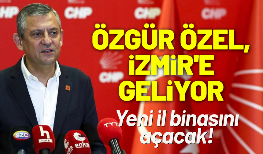 Özgür Özel, İzmir'e geliyor: Yeni il binasını açacak!