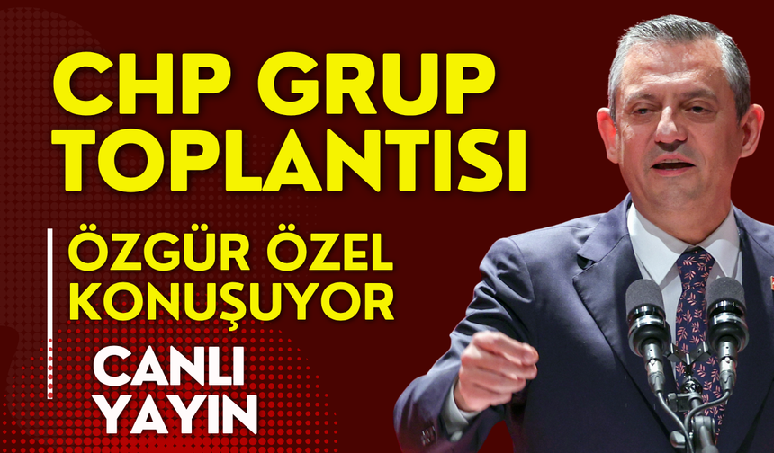 Özgür Özel, CHP Grup Toplantısı'nda konuşuyor