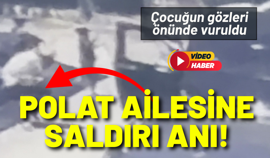 Polat ailesine saldırının görüntüleri ortaya çıktı!
