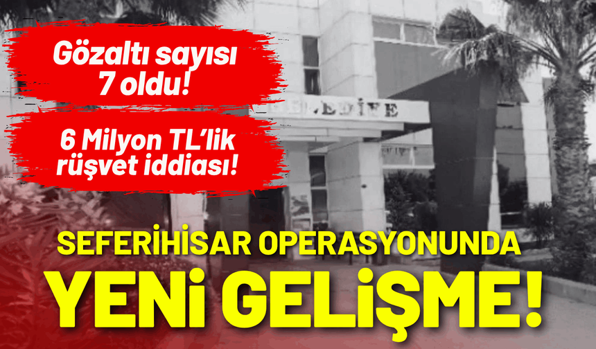 Seferihisar operasyonunda yeni gelişme: Gözaltı sayısı 7 oldu!