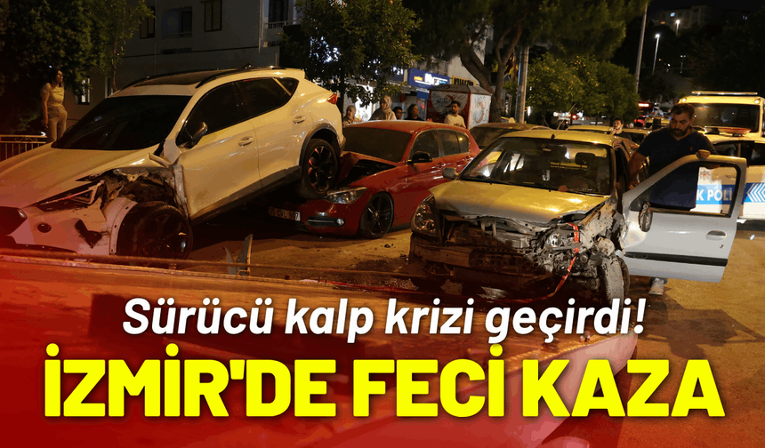 İzmir'de feci kaza: Sürücü kalp krizi geçirdi!