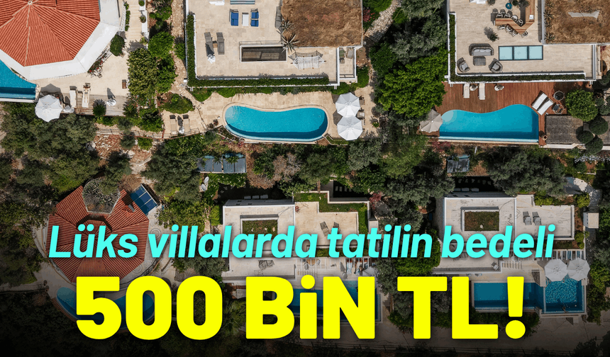 Lüks villalarda tatil 500 bin TL!