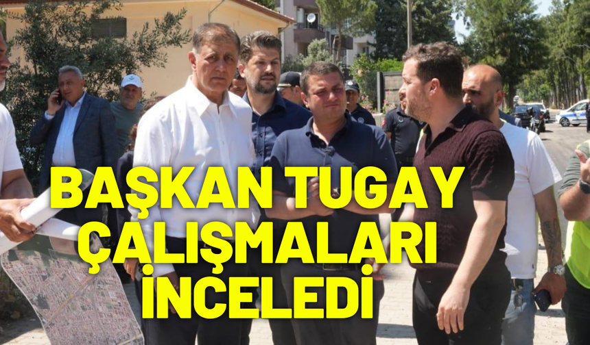 Başkan Tugay asfalt çalışmalarını yerinde inceledi