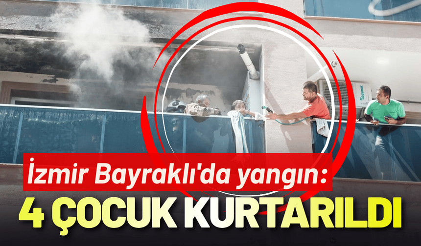 İzmir Bayraklı'da yangın: 4'ü çocuk, 10 kişi kurtarıldı