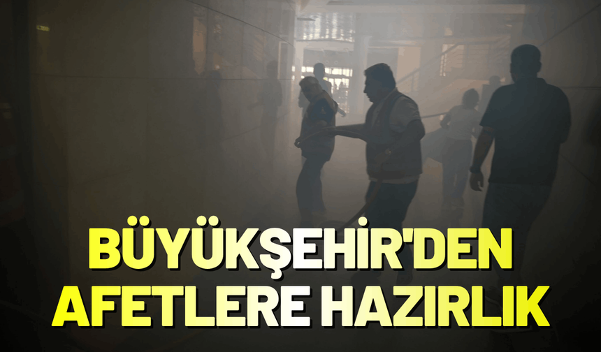 Büyükşehir'den afetlere karşı tam hazırlık