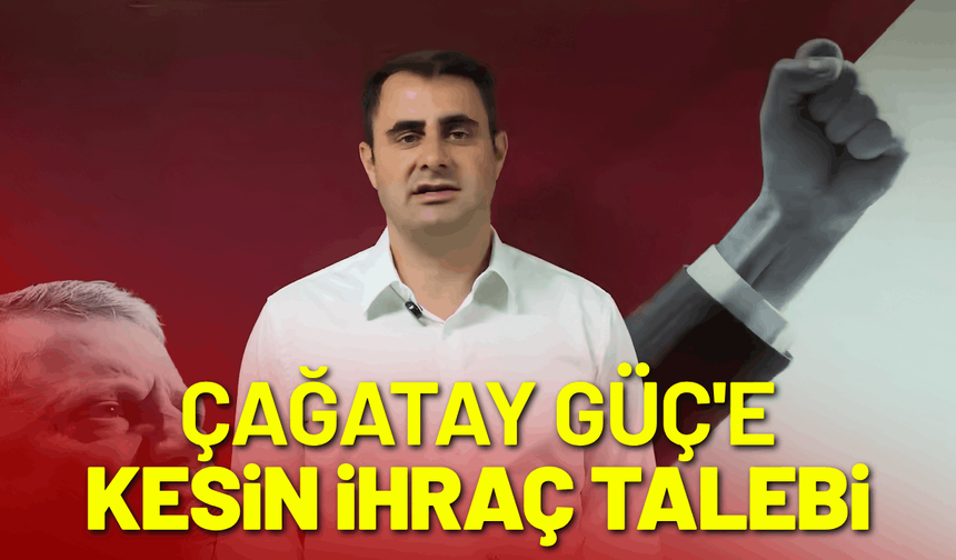 CHP'li Çağatay Güç'e kesin ihraç talebi!