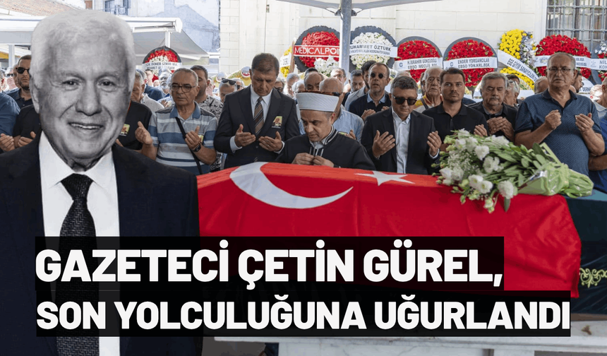 Gazeteci Çetin Gürel, son yolculuğuna uğurlandı