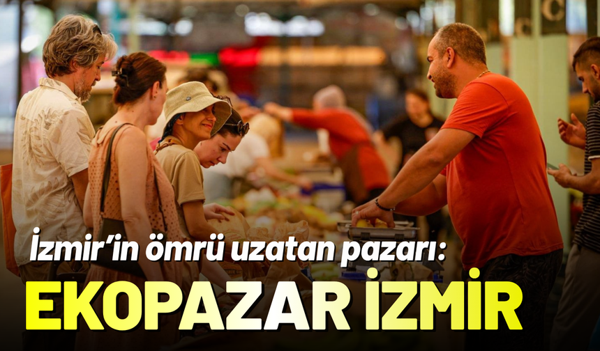 İzmir’in ömrü uzatan pazarı: Ekopazar İzmir