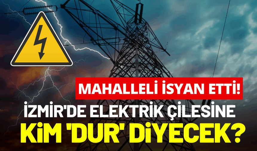 İzmir'de elektrik çilesine kim 'Dur' diyecek? Mahalleli isyan etti!