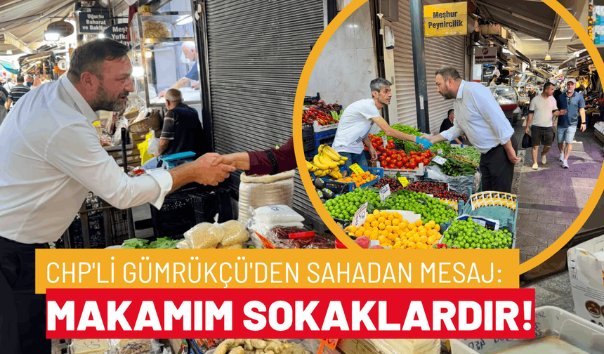 CHP'li Gümrükçü'den sahadan mesaj: Makamım sokaklardır!