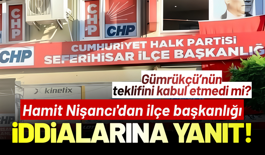 CHP Seferihisar'da Hamit Nişancı'dan ilçe başkanlığı iddialarına yanıt!