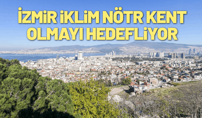 İzmir iklim nötr kent olmayı hedefliyor