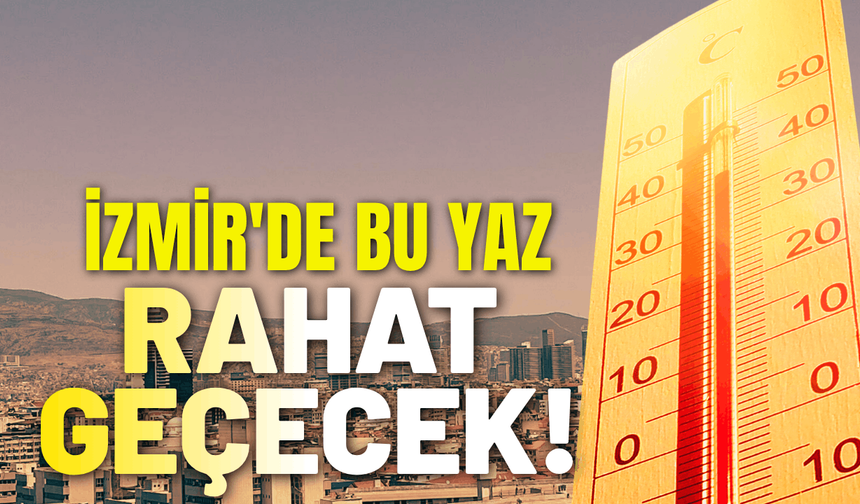 İzmir'de bu yaz büyük bir sıcaklık olmayacak!