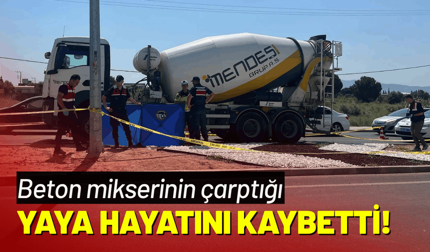 Beton mikserinin çarptığı yaya hayatını kaybetti!