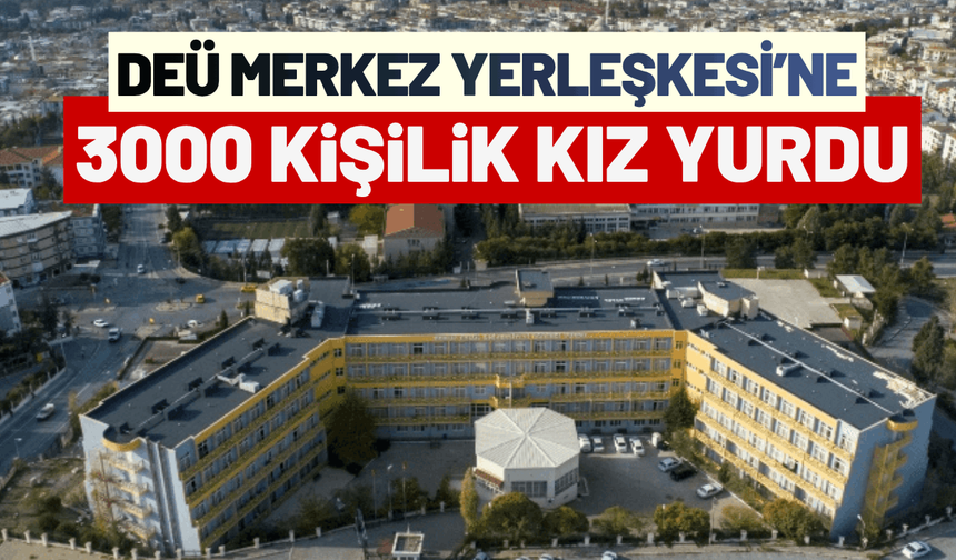 DEÜ Merkez Yerleşkesi'ne yeni kız yurdu müjdesi!