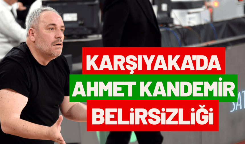 Karşıyaka'da Ahmet Kandemir belirsizliği