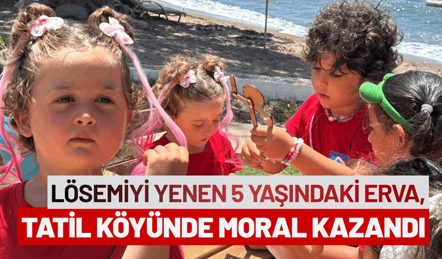 Lösemiyi yenen 5 yaşındaki Erva, tatil köyünde moral kazandı