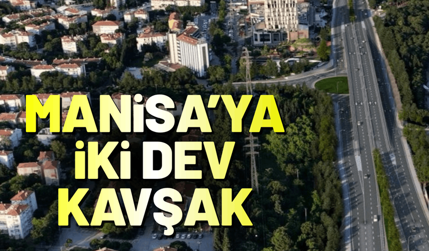 Manisa'ya iki dev kavşak