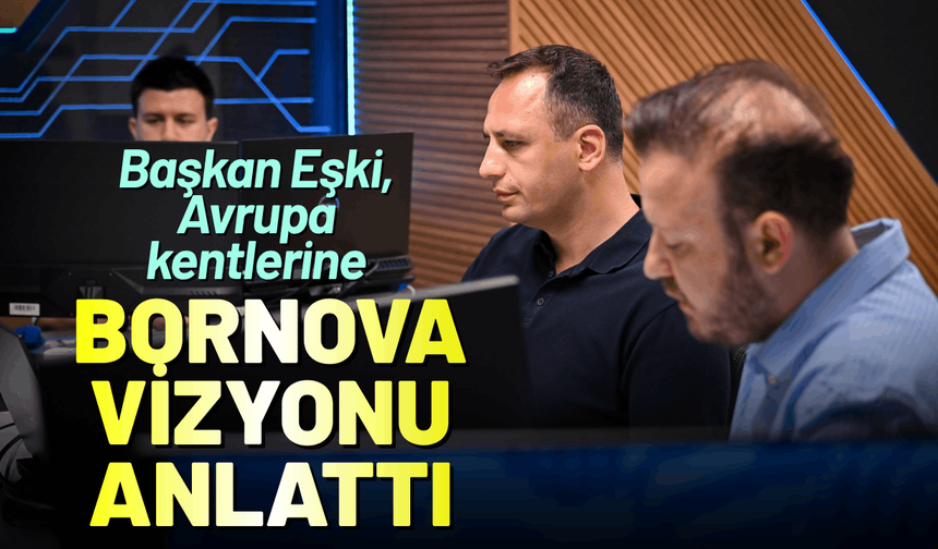Başkan Eşki, Avrupa kentlerine Bornova vizyonu anlattı