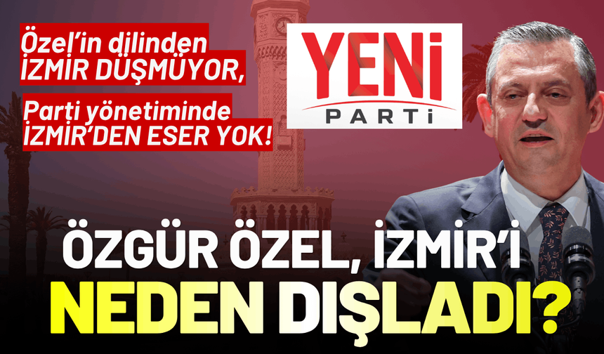 Özgür Özel, İzmir'i neden dışladı?