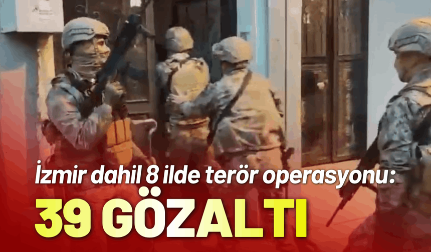 İzmir dahil 8 ilde terör operasyonu: 39 gözaltı