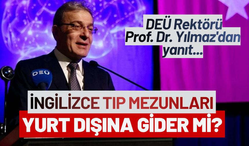 İngilizce Tıp Mezunları yurt dışına gider mi? DEÜ Rektörü Yılmaz'dan yanıt...