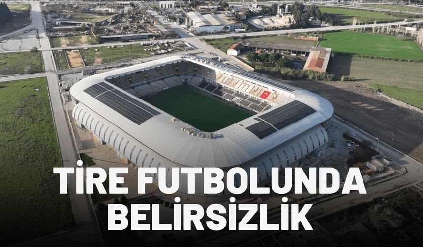 Tire futbolunda yine belirsizlik var