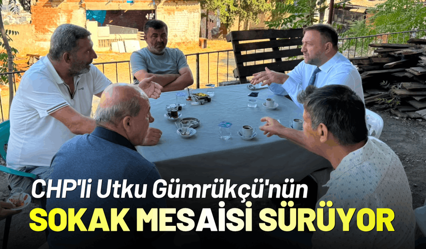 CHP'li Utku Gümrükçü'nün sokak mesaisi sürüyor