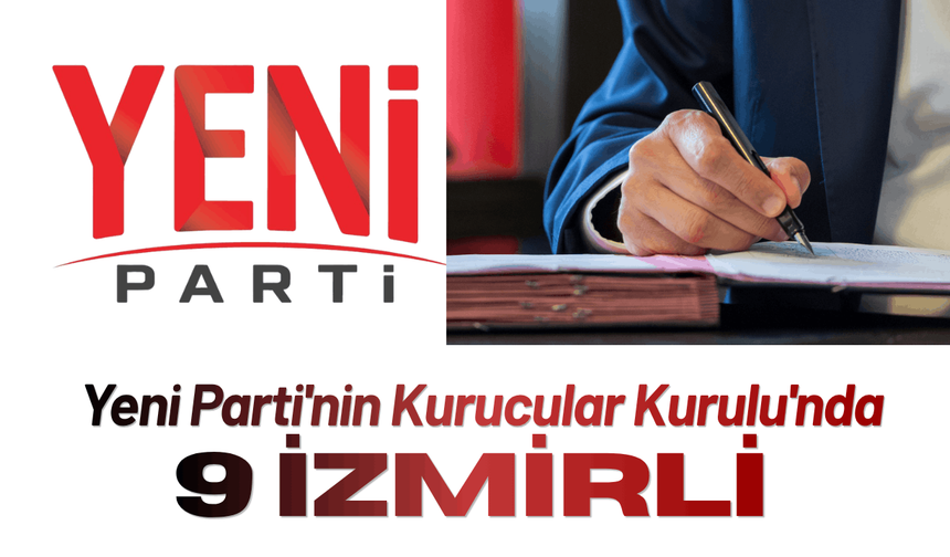 Yeni Parti'nin Kurucular Kurulu'nda 9 İzmirli...