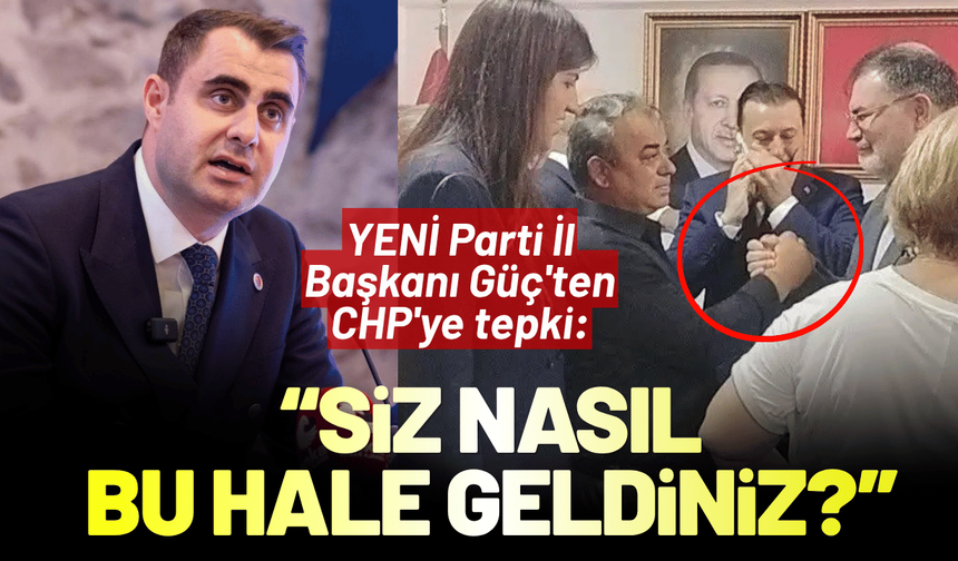 YENİ Parti İl Başkanı Güç'ten CHP'ye tepki: Siz nasıl bu hale geldiniz? En iyi cevabı milletimiz verecek!