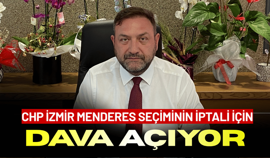 CHP İzmir Menderes seçiminin iptali için dava açıyor