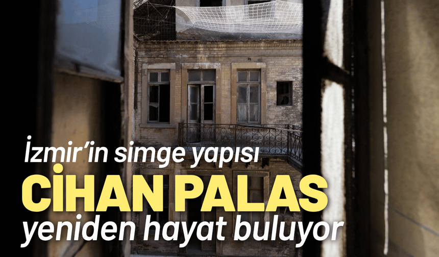 İzmir’in simge yapısı Cihan Palas yeniden hayat buluyor