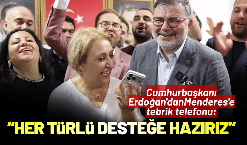 Cumhurbaşkanı Erdoğan'dan Menderes'e tebrik telefonu: Her türlü desteğe hazırız!