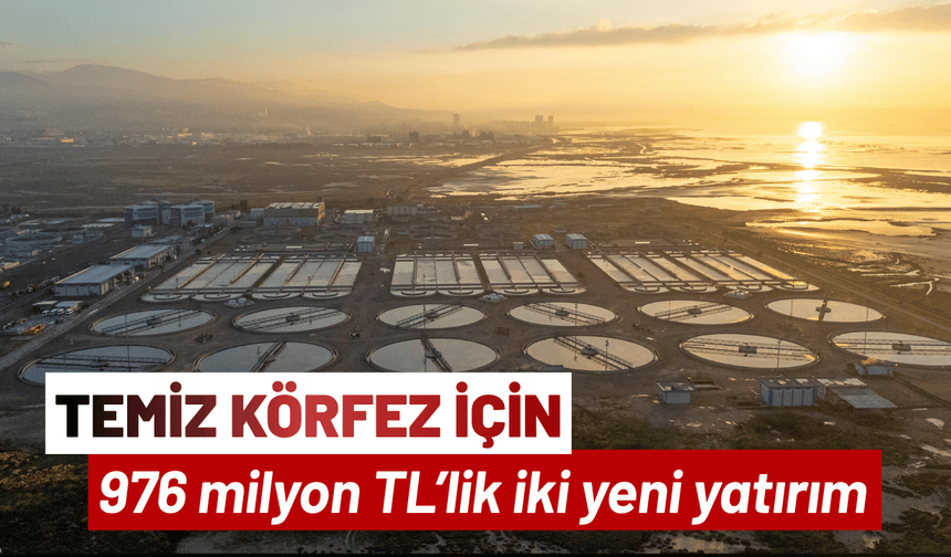 Temiz Körfez için; 976 milyon TL’lik iki yeni yatırım