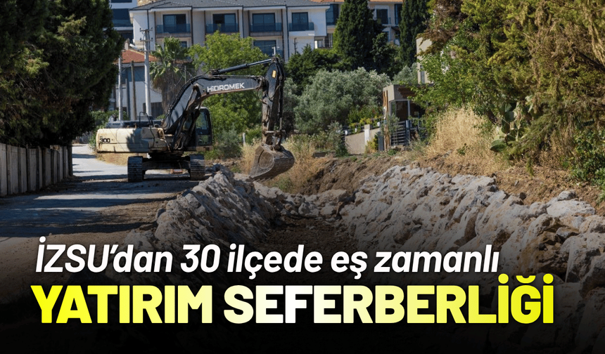 İZSU’dan 30 ilçede eş zamanlı yatırım seferberliği