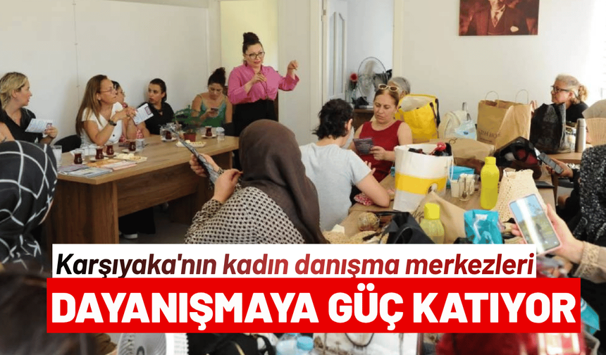 Karşıyaka'nın kadın danışma merkezleri dayanışmaya güç katıyor